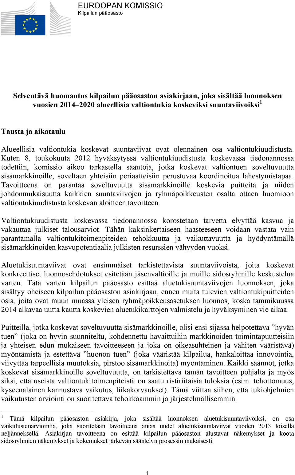 toukokuuta 2012 hyväksytyssä valtiontukiuudistusta koskevassa tiedonannossa todettiin, komissio aikoo tarkastella sääntöjä, jotka koskevat valtiontuen soveltuvuutta sisämarkkinoille, soveltaen