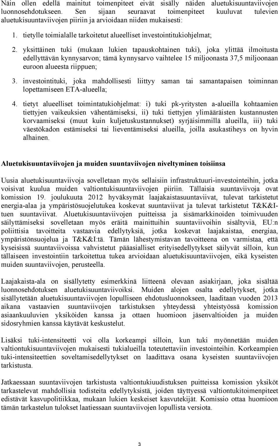 yksittäinen tuki (mukaan lukien tapauskohtainen tuki), joka ylittää ilmoitusta edellyttävän kynnysarvon; tämä kynnysarvo vaihtelee 15 miljoonasta 37,5 miljoonaan euroon alueesta riippuen; 3.