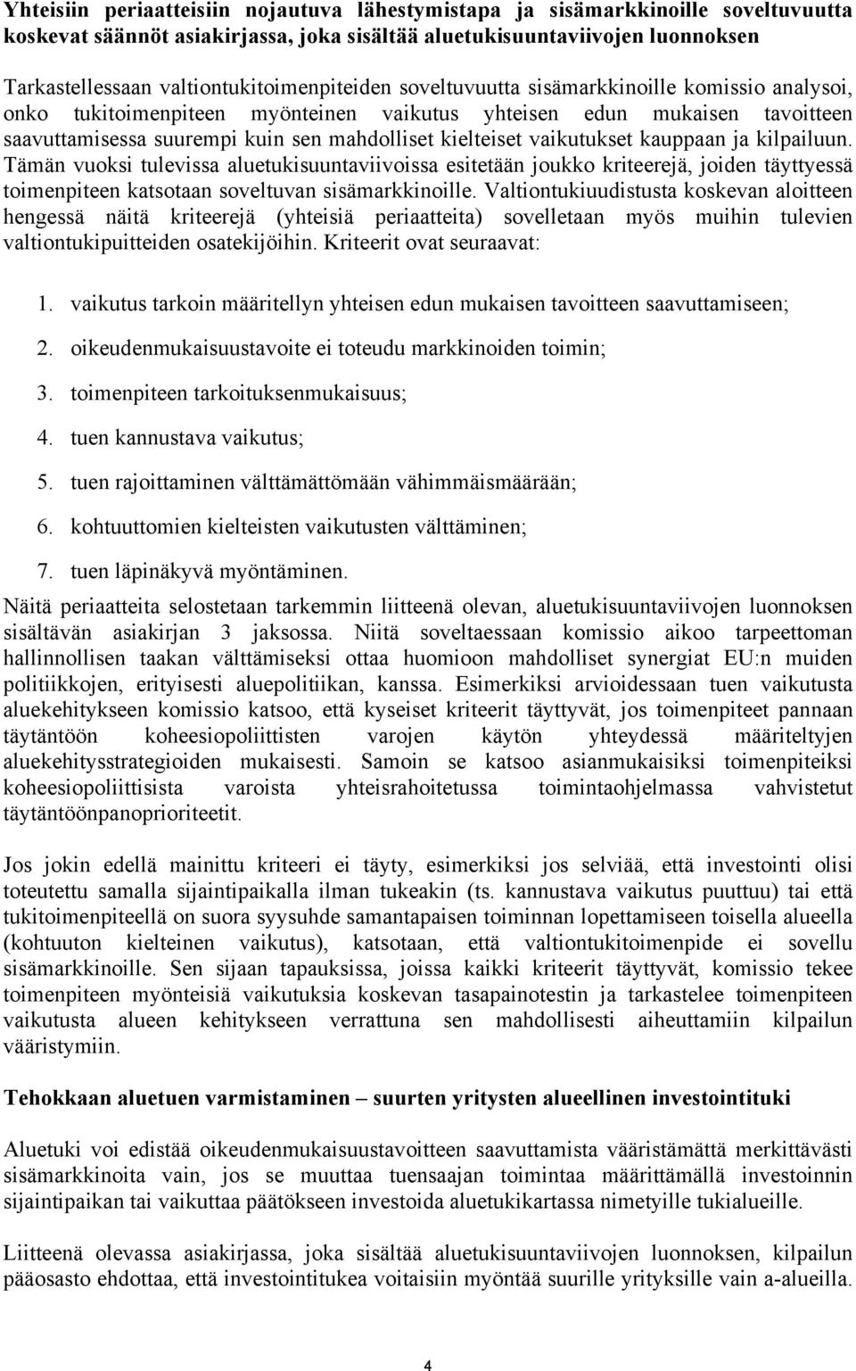 kielteiset vaikutukset kauppaan ja kilpailuun. Tämän vuoksi tulevissa aluetukisuuntaviivoissa esitetään joukko kriteerejä, joiden täyttyessä toimenpiteen katsotaan soveltuvan sisämarkkinoille.