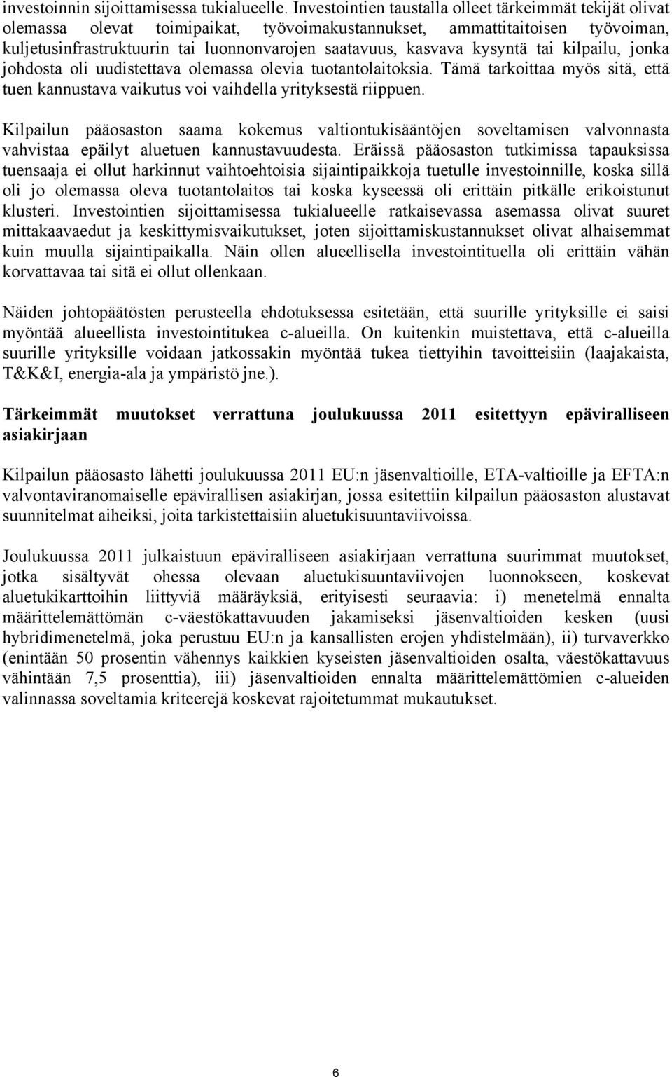 kysyntä tai kilpailu, jonka johdosta oli uudistettava olemassa olevia tuotantolaitoksia. Tämä tarkoittaa myös sitä, että tuen kannustava vaikutus voi vaihdella yrityksestä riippuen.