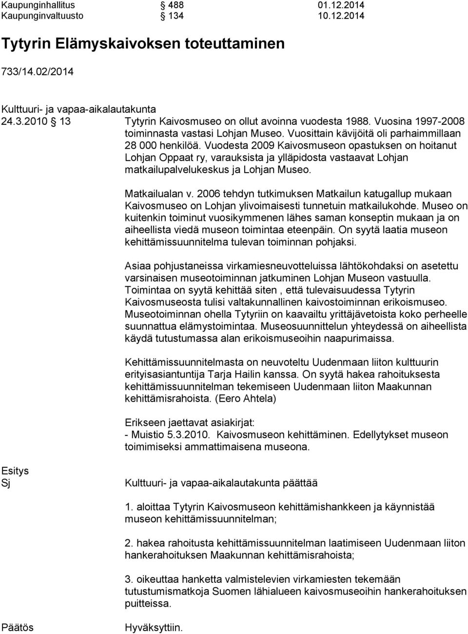 Vuodesta 2009 Kaivosmuseon opastuksen on hoitanut Lohjan Oppaat ry, varauksista ja ylläpidosta vastaavat Lohjan matkailupalvelukeskus ja Lohjan Museo. Matkailualan v.