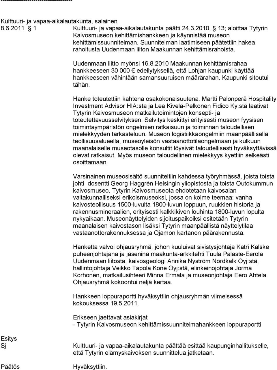 Suunnitelman laatimiseen päätettiin hakea rahoitusta Uudenmaan liiton Maakunnan kehittämisrahoista. Uudenmaan liitto myönsi 16.8.