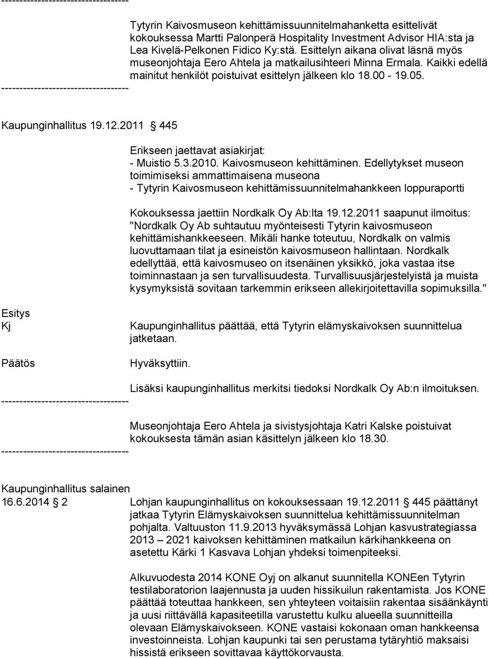 ----------------------------------- Kaupunginhallitus 19.12.2011 445 Erikseen jaettavat asiakirjat: - Muistio 5.3.2010. Kaivosmuseon kehittäminen.