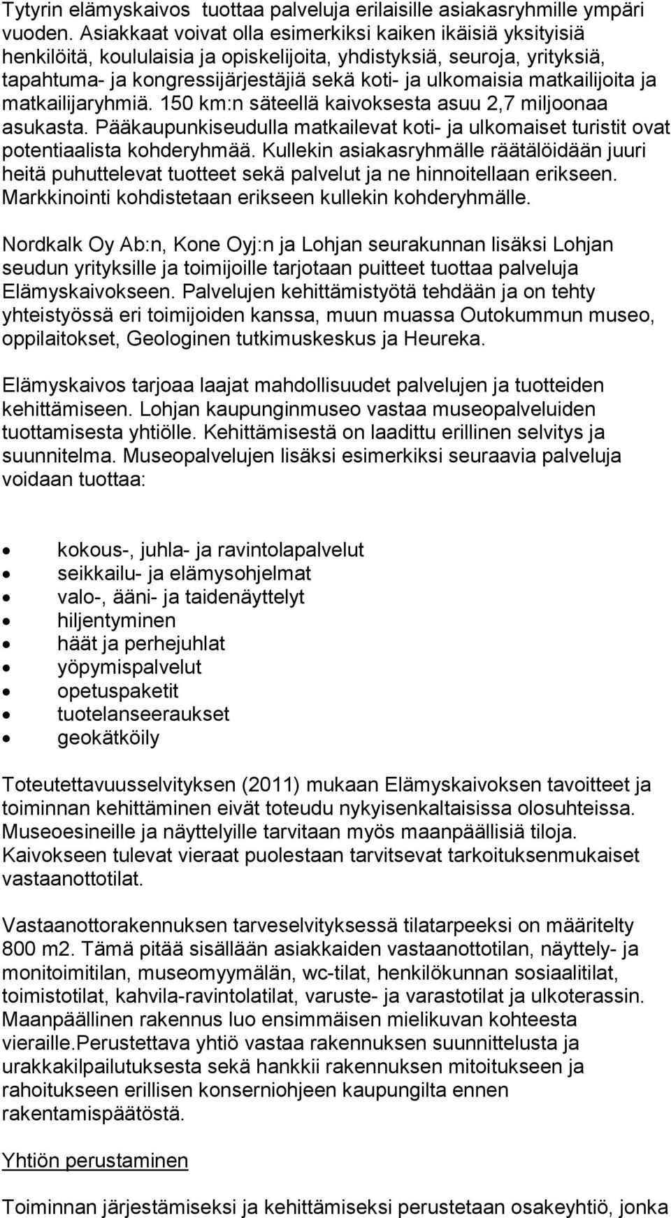 matkailijoita ja matkailijaryhmiä. 150 km:n säteellä kaivoksesta asuu 2,7 miljoonaa asukasta. Pääkaupunkiseudulla matkailevat koti- ja ulkomaiset turistit ovat potentiaalista kohderyhmää.