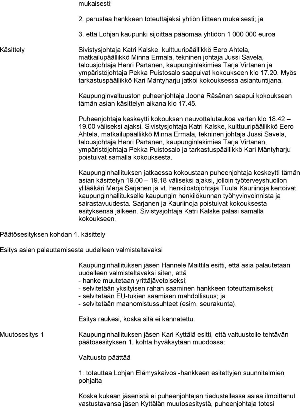 talousjohtaja Henri Partanen, kaupunginlakimies Tarja Virtanen ja ympäristöjohtaja Pekka Puistosalo saapuivat kokoukseen klo 17.20.