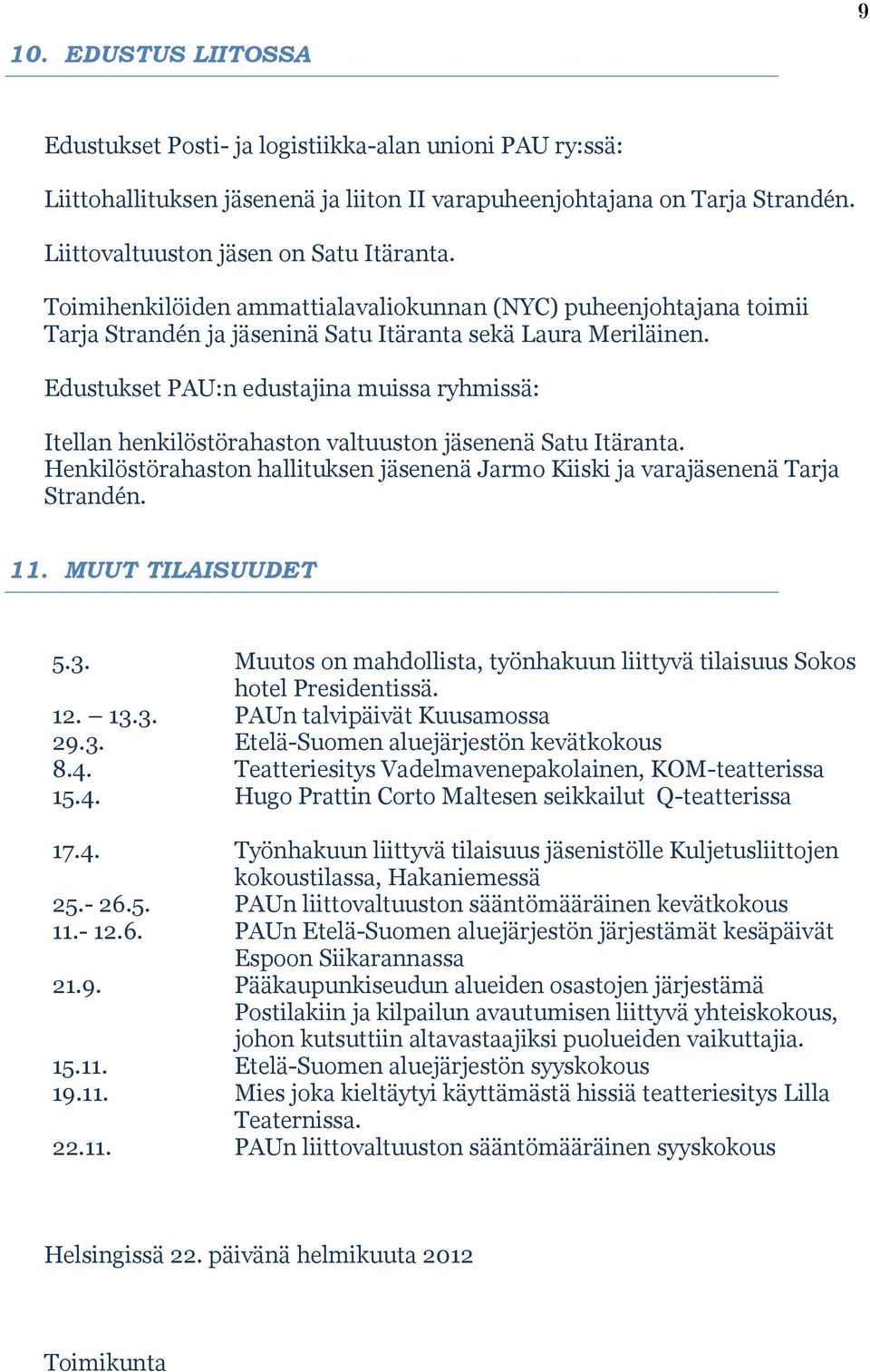 Edustukset PAU:n edustajina muissa ryhmissä: Itellan henkilöstörahaston valtuuston jäsenenä Satu Itäranta. Henkilöstörahaston hallituksen jäsenenä Jarmo Kiiski ja varajäsenenä Tarja Strandén. 11.