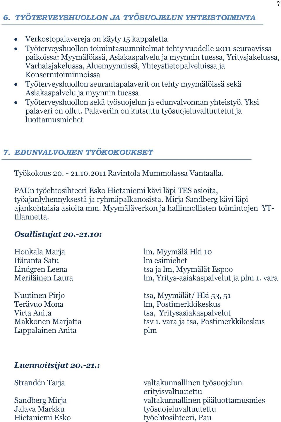 Asiakaspalvelu ja myynnin tuessa Työterveyshuollon sekä työsuojelun ja edunvalvonnan yhteistyö. Yksi palaveri on ollut. Palaveriin on kutsuttu työsuojeluvaltuutetut ja luottamusmiehet 7.