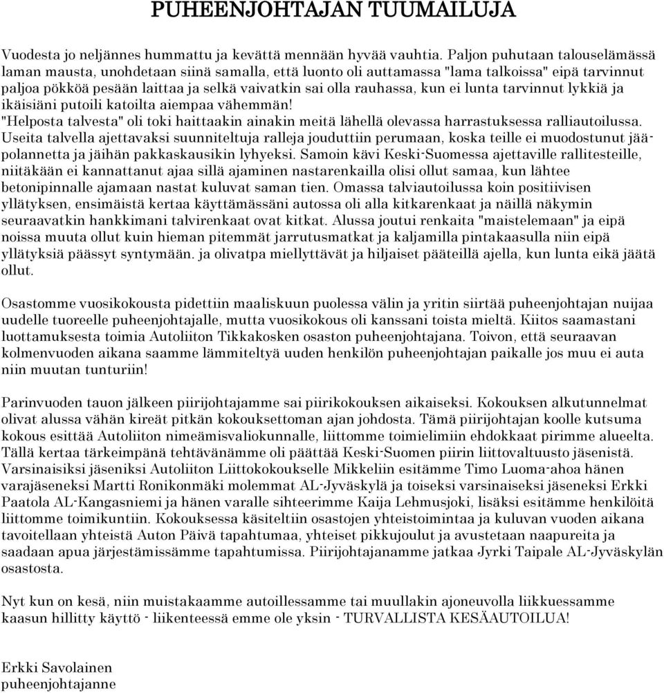 kun ei lunta tarvinnut lykkiä ja ikäisiäni putoili katoilta aiempaa vähemmän! "Helposta talvesta" oli toki haittaakin ainakin meitä lähellä olevassa harrastuksessa ralliautoilussa.