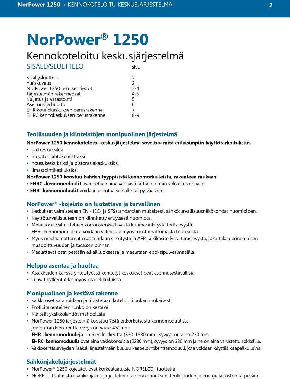 1250 kennokoteloitu keskusjärjestelmä soveltuu mitä erilaisimpiin käyttötarkoituksiin.