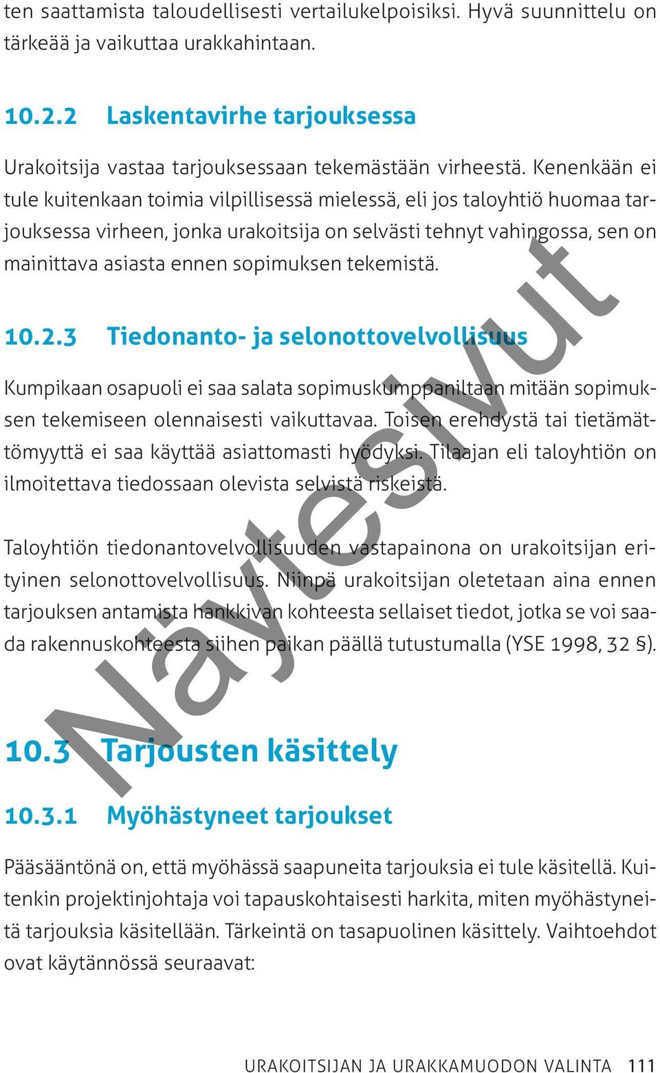 tekemistä. 10.2.3 Tiedonanto- ja selonottovelvollisuus Kumpikaan osapuoli ei saa salata sopimuskumppaniltaan mitään sopimuksen tekemiseen olennaisesti vaikuttavaa.