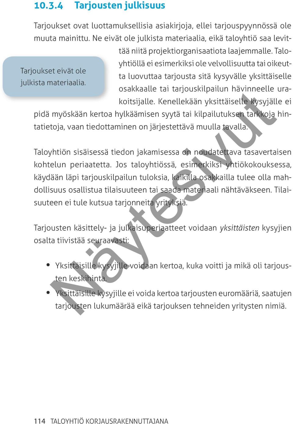 Talo - yhtiöllä ei esimerkiksi ole velvollisuutta tai oikeutta luovuttaa tarjousta sitä kysyvälle yksittäiselle osakkaalle tai tarjouskilpailun hävinneelle urakoitsijalle.