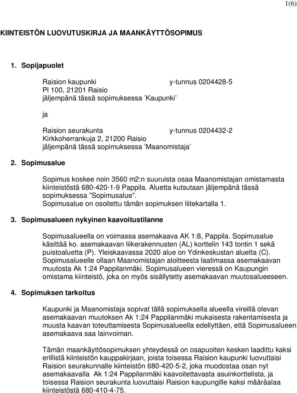 kiinteistöstä 680-420-1-9 Pappila. Aluetta kutsutaan jäljempänä tässä sopimuksessa Sopimusalue. Sopimusalue on osoitettu tämän sopimuksen liitekartalla 1. 3.