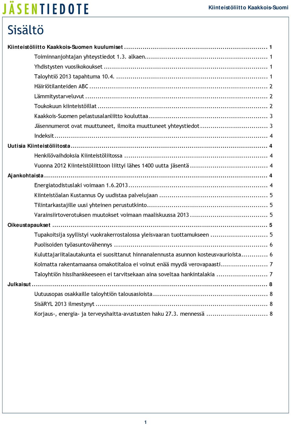 .. 4 Uutisia Kiinteistöliitosta... 4 Henkilövaihdoksia Kiinteistöliitossa... 4 Vuonna 2012 Kiinteistöliittoon liittyi lähes 1400 uutta jäsentä... 4 Ajankohtaista... 4 Energiatodistuslaki voimaan 1.6.