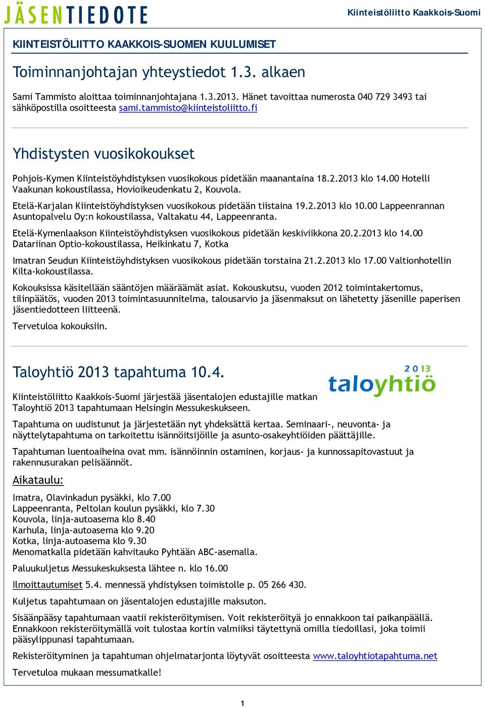 fi Yhdistysten vuosikokoukset Pohjois-Kymen Kiinteistöyhdistyksen vuosikokous pidetään maanantaina 18.2.2013 klo 14.00 Hotelli Vaakunan kokoustilassa, Hovioikeudenkatu 2, Kouvola.