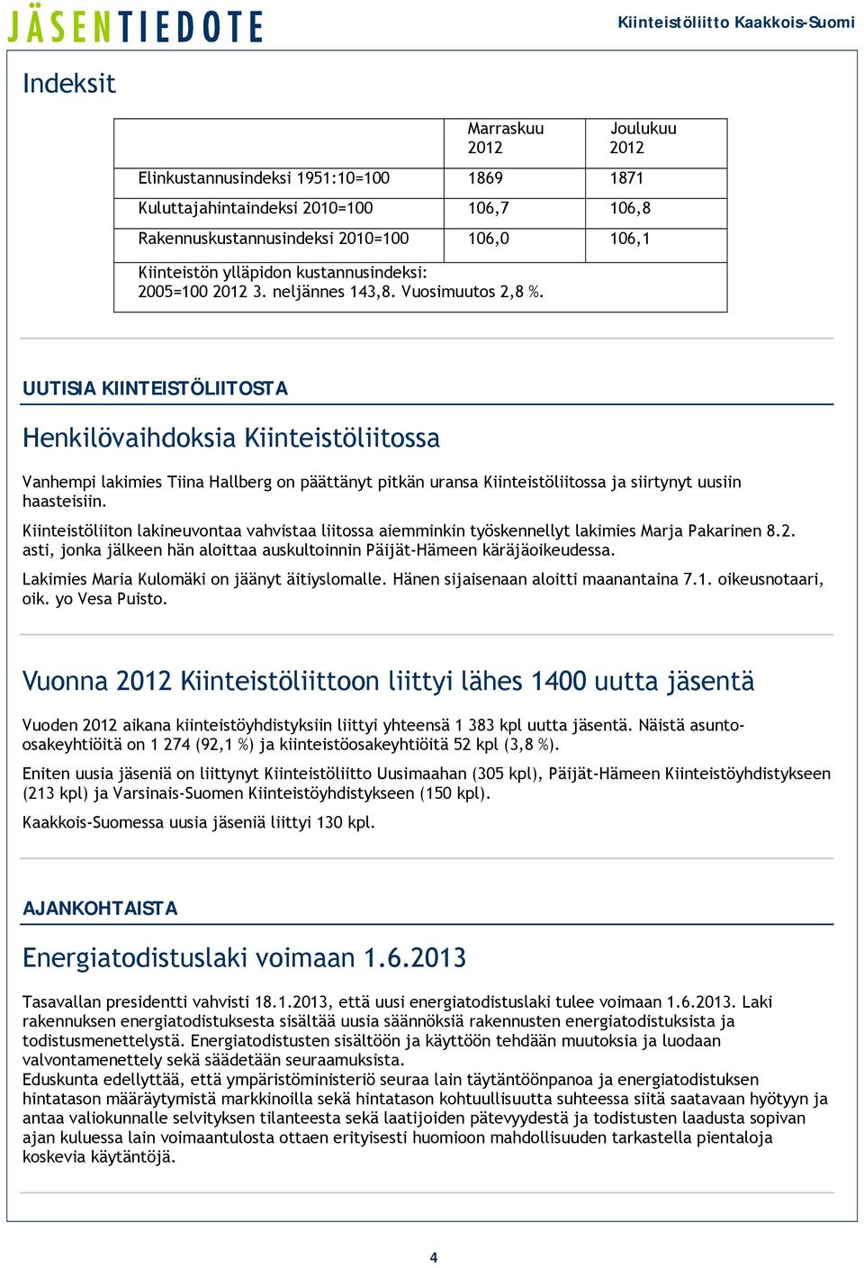 UUTISIA KIINTEISTÖLIITOSTA Henkilövaihdoksia Kiinteistöliitossa Vanhempi lakimies Tiina Hallberg on päättänyt pitkän uransa Kiinteistöliitossa ja siirtynyt uusiin haasteisiin.