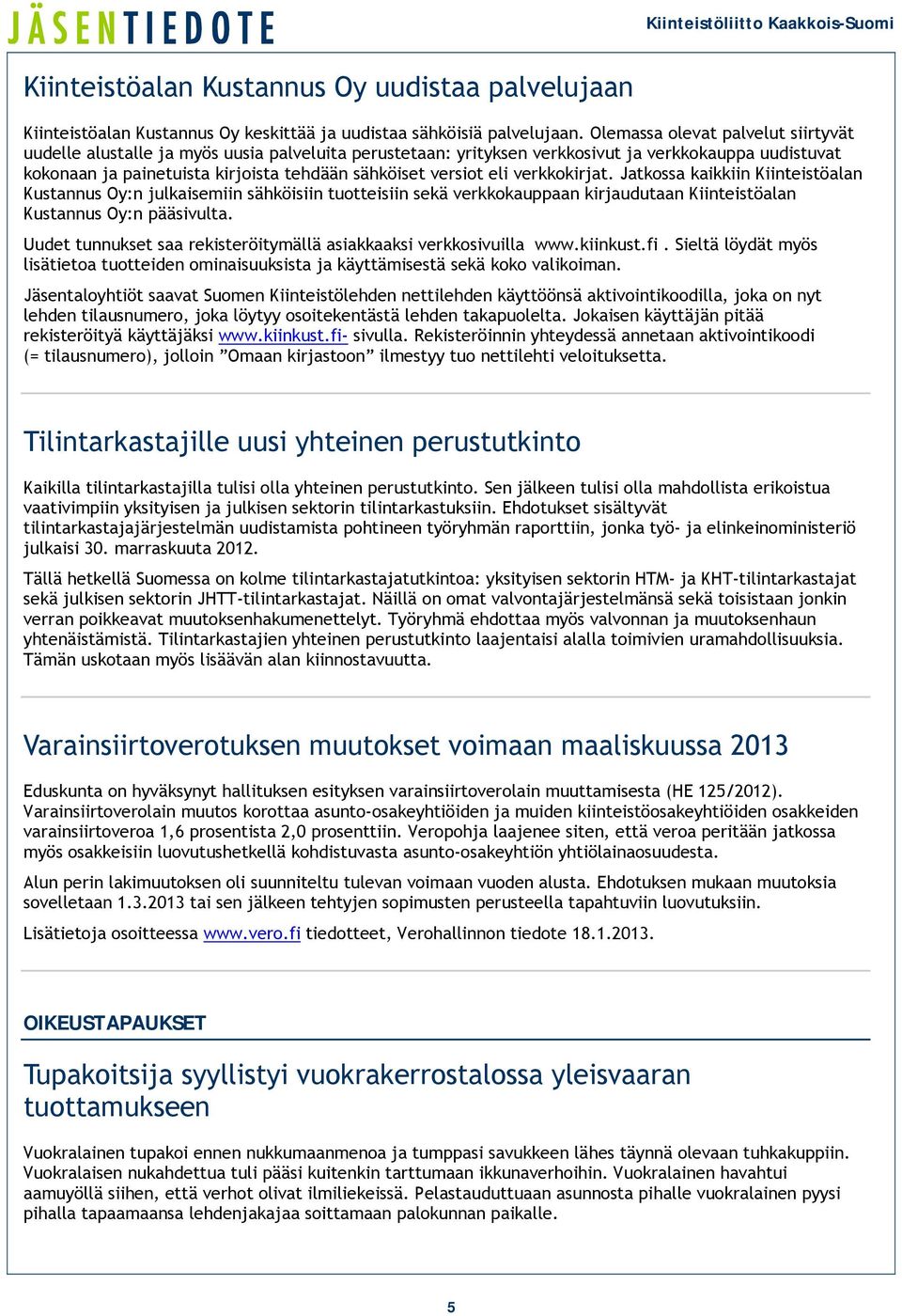 eli verkkokirjat. Jatkossa kaikkiin Kiinteistöalan Kustannus Oy:n julkaisemiin sähköisiin tuotteisiin sekä verkkokauppaan kirjaudutaan Kiinteistöalan Kustannus Oy:n pääsivulta.