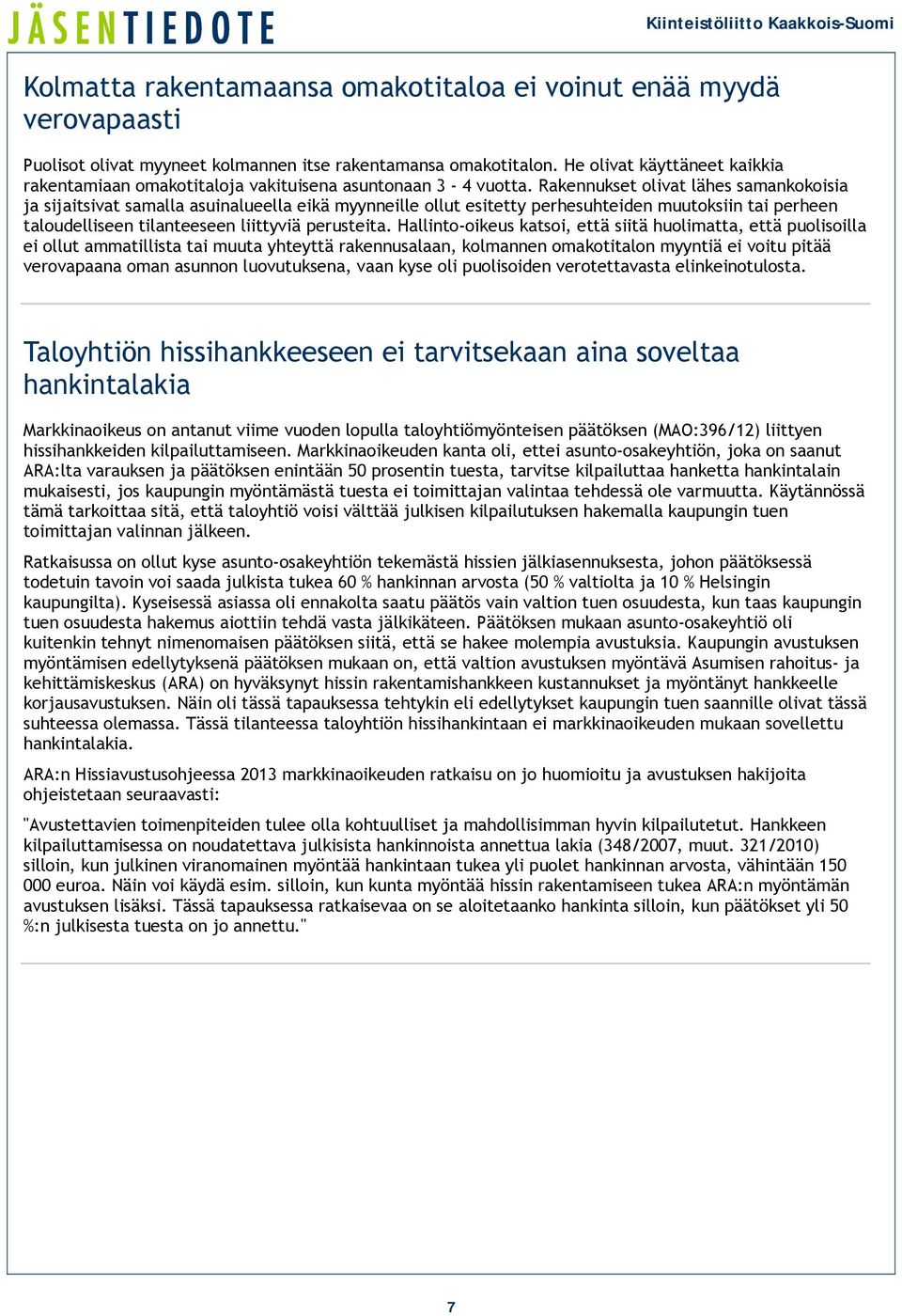 Rakennukset olivat lähes samankokoisia ja sijaitsivat samalla asuinalueella eikä myynneille ollut esitetty perhesuhteiden muutoksiin tai perheen taloudelliseen tilanteeseen liittyviä perusteita.