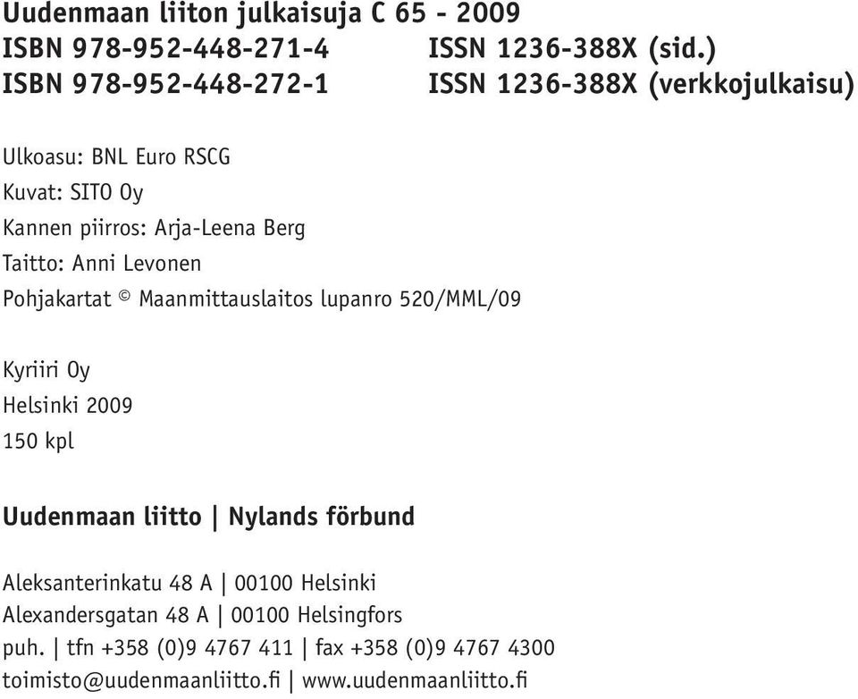 Pohjakartat Maanmittauslaitos lupanro 520/MML/09 Kyriiri Oy Helsinki 2009 150 kpl Uudenmaan liitto Nylands förbund Aleksanterinkatu 48 A 00100