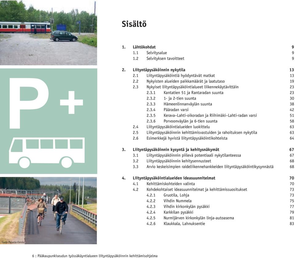 3.4 Pääradan varsi 42 2.3.5 Kerava Lahti-oikoradan ja Riihimäki Lahti-radan varsi 51 2.3.6 Porvoonväylän ja 6-tien suunta 58 2.4 Liityntäpysäköintialueiden luokittelu 63 2.