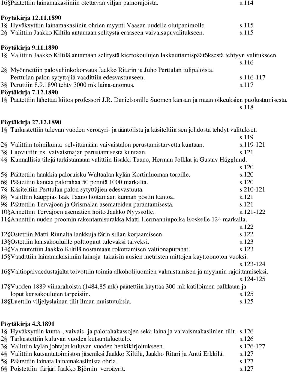 Perttulan palon sytyttäjiä vaadittiin edesvastuuseen. s.116-117 3 Peruttiin 8.9.1890 tehty 3000 mk laina-anomus. s.117 Pöytäkirja 7.12.1890 1 Päätettiin lähettää kiitos professori J.R.