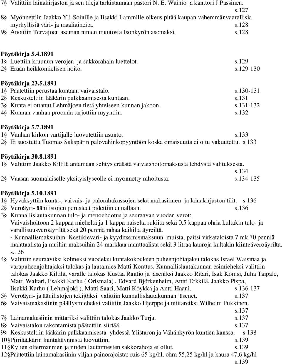 5.1891 1 Päätettiin perustaa kuntaan vaivaistalo. s.130-131 2 Keskusteltiin lääkärin palkkaamisesta kuntaan. s.131 3 Kunta ei ottanut Lehmäjoen tietä yhteiseen kunnan jakoon. s.131-132 4 Kunnan vanhaa proomia tarjottiin myyntiin.