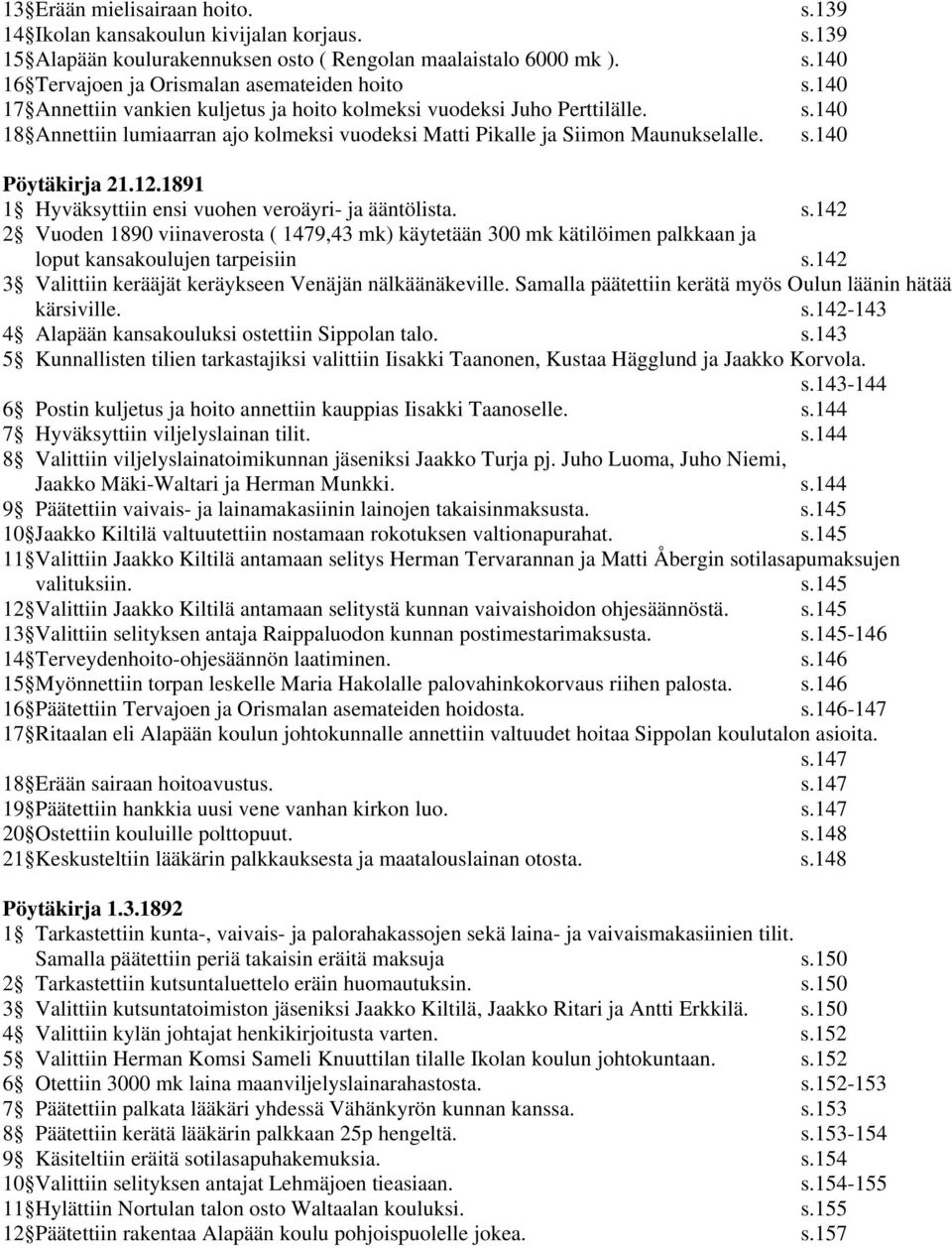 1891 1 Hyväksyttiin ensi vuohen veroäyri- ja ääntölista. s.142 2 Vuoden 1890 viinaverosta ( 1479,43 mk) käytetään 300 mk kätilöimen palkkaan ja loput kansakoulujen tarpeisiin s.