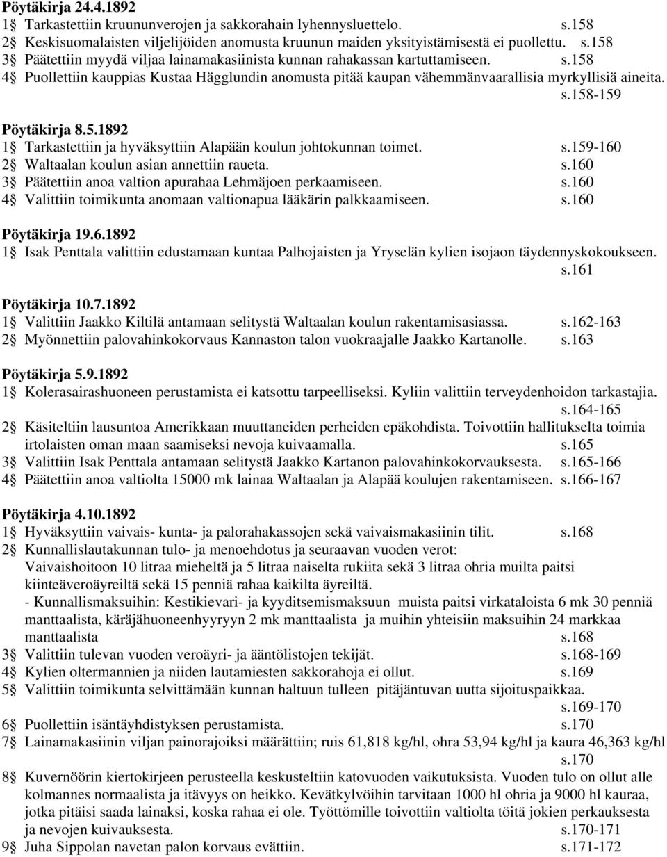 s.159-160 2 Waltaalan koulun asian annettiin raueta. s.160 3 Päätettiin anoa valtion apurahaa Lehmäjoen perkaamiseen. s.160 4 Valittiin toimikunta anomaan valtionapua lääkärin palkkaamiseen. s.160 Pöytäkirja 19.