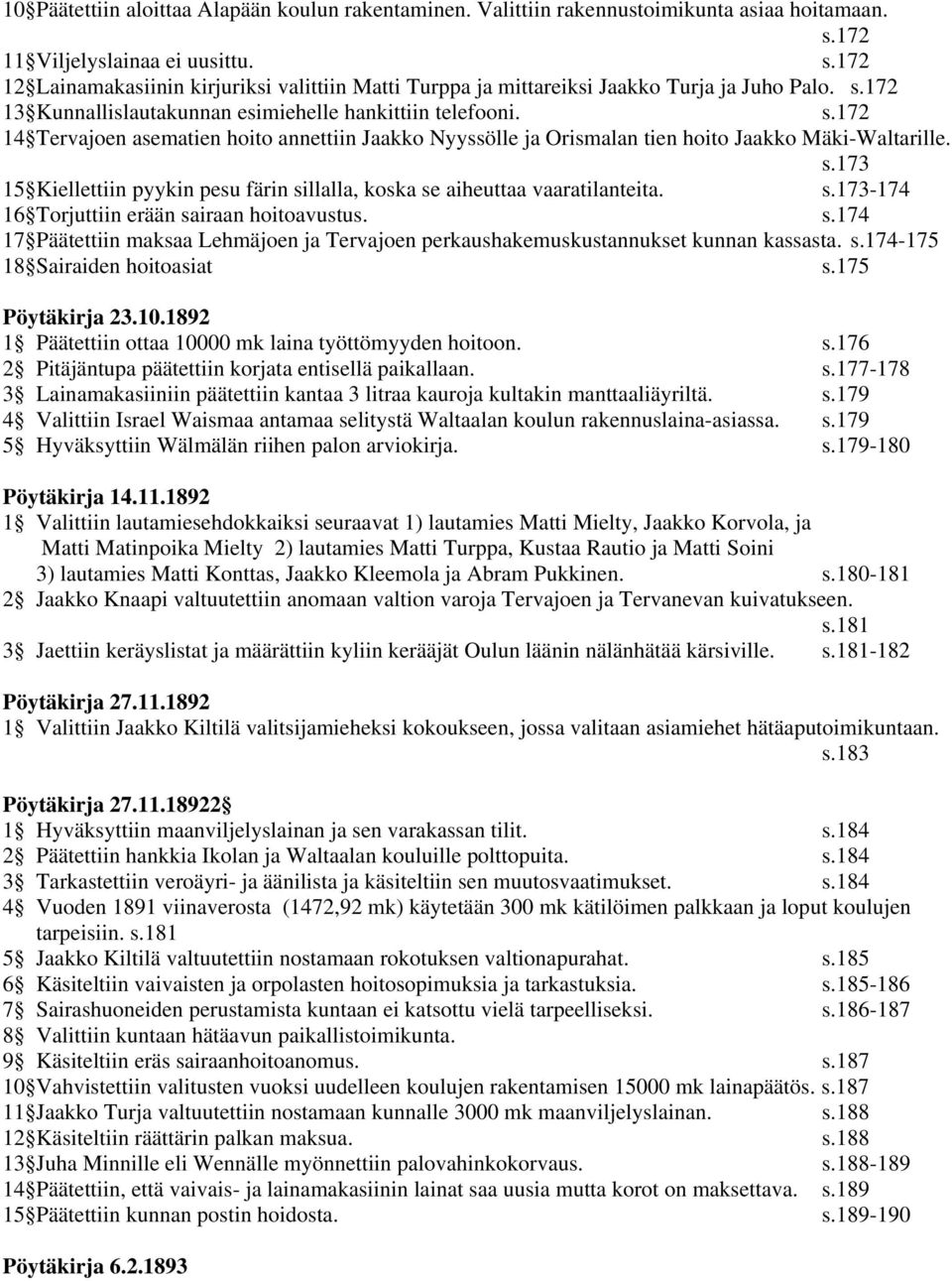 s.173-174 16 Torjuttiin erään sairaan hoitoavustus. s.174 17 Päätettiin maksaa Lehmäjoen ja Tervajoen perkaushakemuskustannukset kunnan kassasta. s.174-175 18 Sairaiden hoitoasiat s.175 Pöytäkirja 23.