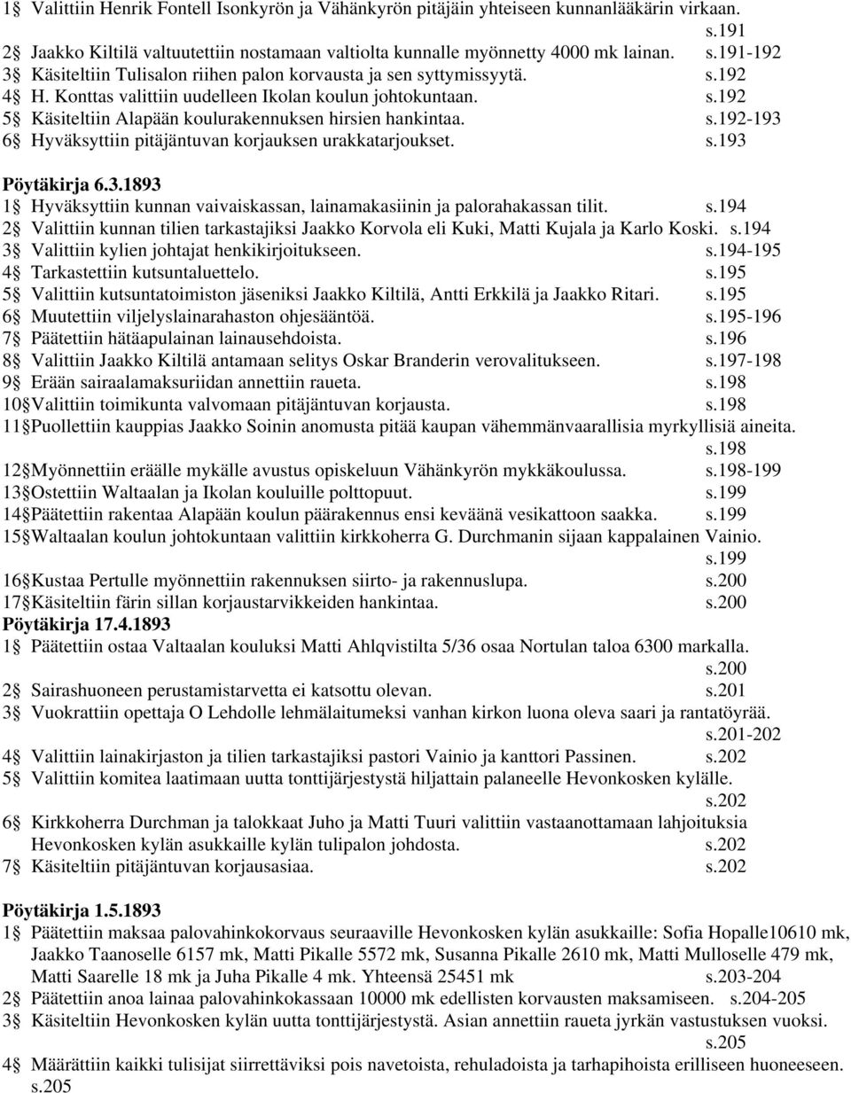 3.1893 1 Hyväksyttiin kunnan vaivaiskassan, lainamakasiinin ja palorahakassan tilit. s.194 2 Valittiin kunnan tilien tarkastajiksi Jaakko Korvola eli Kuki, Matti Kujala ja Karlo Koski. s.194 3 Valittiin kylien johtajat henkikirjoitukseen.