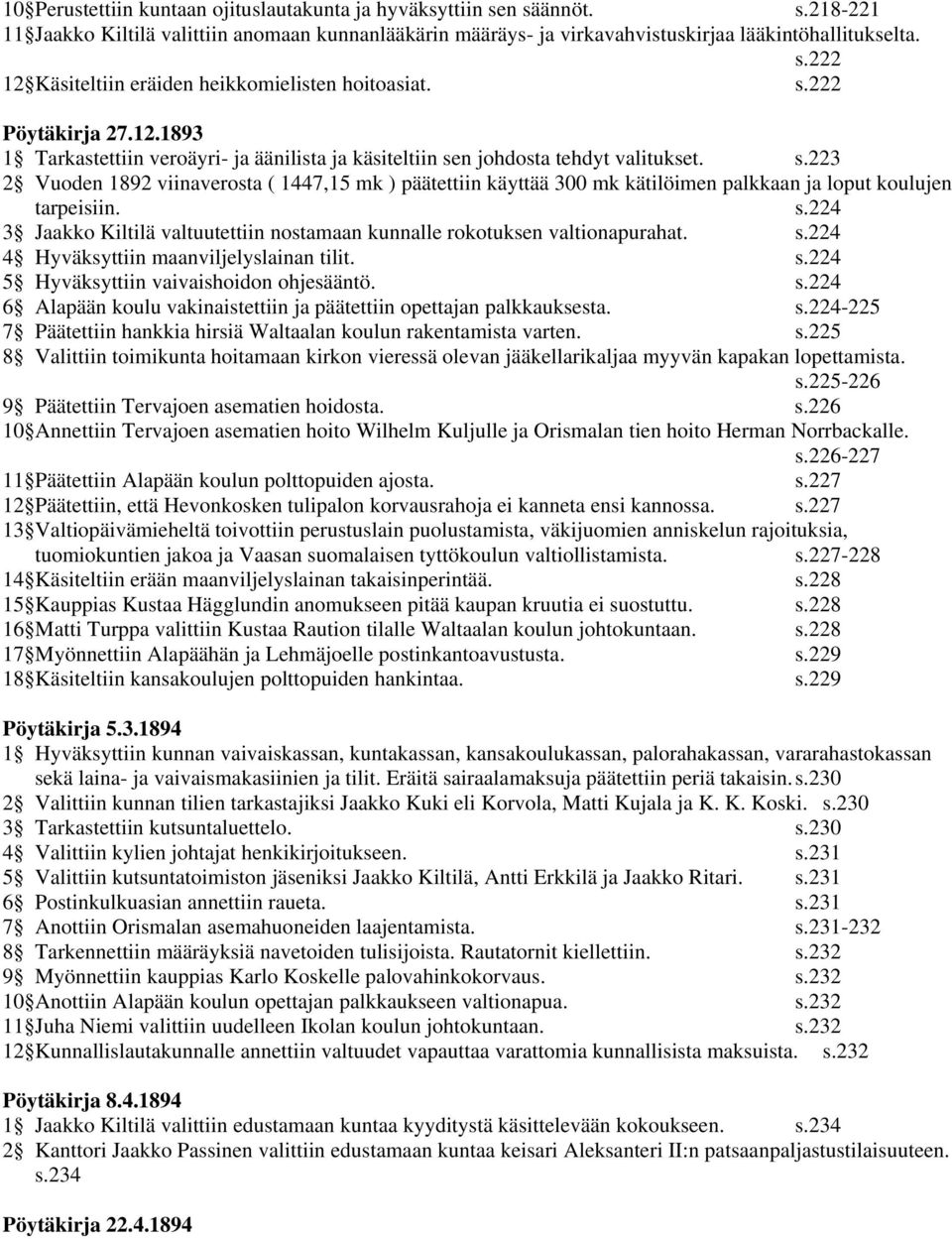 n johdosta tehdyt valitukset. s.223 2 Vuoden 1892 viinaverosta ( 1447,15 mk ) päätettiin käyttää 300 mk kätilöimen palkkaan ja loput koulujen tarpeisiin. s.224 3 Jaakko Kiltilä valtuutettiin nostamaan kunnalle rokotuksen valtionapurahat.