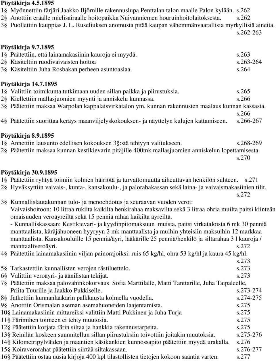 263-264 3 Käsiteltiin Juha Rosbakan perheen asuntoasiaa. s.264 Pöytäkirja 14.7.1895 1 Valittiin toimikunta tutkimaan uuden sillan paikka ja piirustuksia. s.265 2 Kiellettiin mallasjuomien myynti ja anniskelu kunnassa.