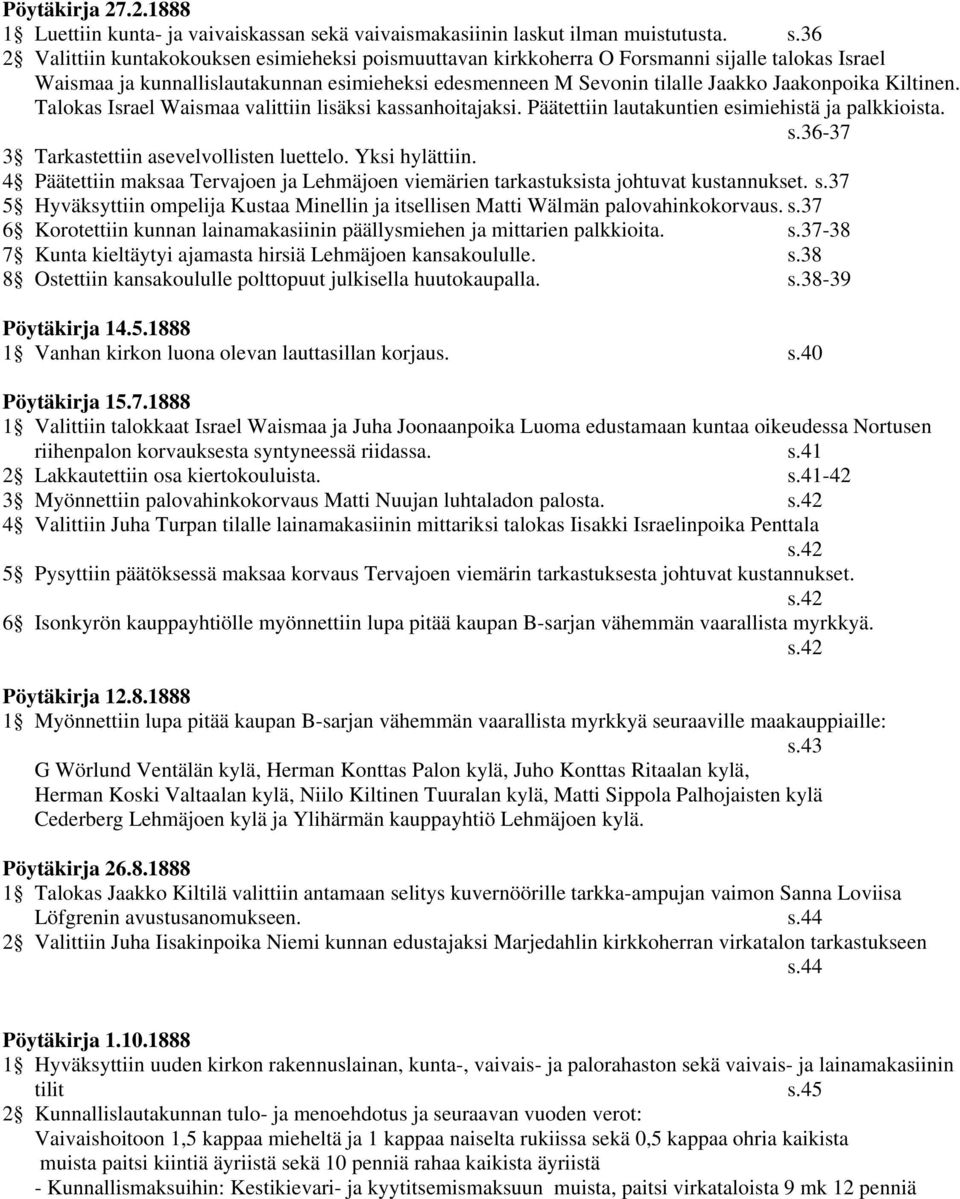 36 2 Valittiin kuntakokouksen esimieheksi poismuuttavan kirkkoherra O Forsmanni sijalle talokas Israel Waismaa ja kunnallislautakunnan esimieheksi edesmenneen M Sevonin tilalle Jaakko Jaakonpoika