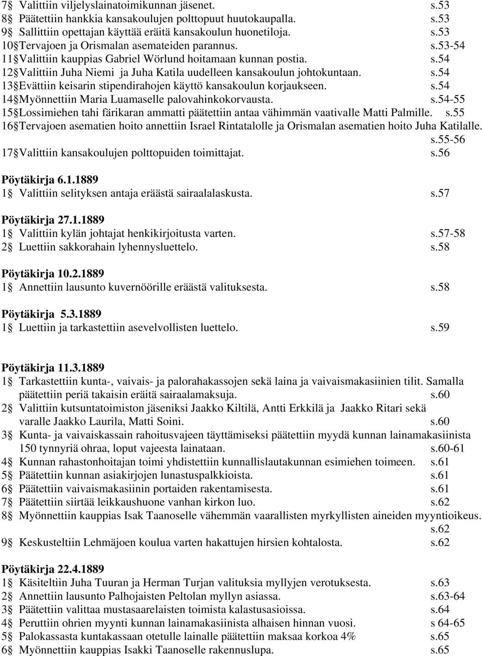 s.54 14 Myönnettiin Maria Luamaselle palovahinkokorvausta. s.54-55 15 Lossimiehen tahi färikaran ammatti päätettiin antaa vähimmän vaativalle Matti Palmille. s.55 16 Tervajoen asematien hoito annettiin Israel Rintatalolle ja Orismalan asematien hoito Juha Katilalle.