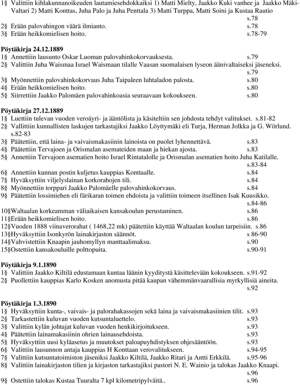 s.79 3 Myönnettiin palovahinkokorvaus Juha Taipaleen luhtaladon palosta. s.80 4 Erään heikkomielisen hoito. s.80 5 Siirrettiin Jaakko Palomäen palovahinkoasia seuraavaan kokoukseen. s.80 Pöytäkirja 27.