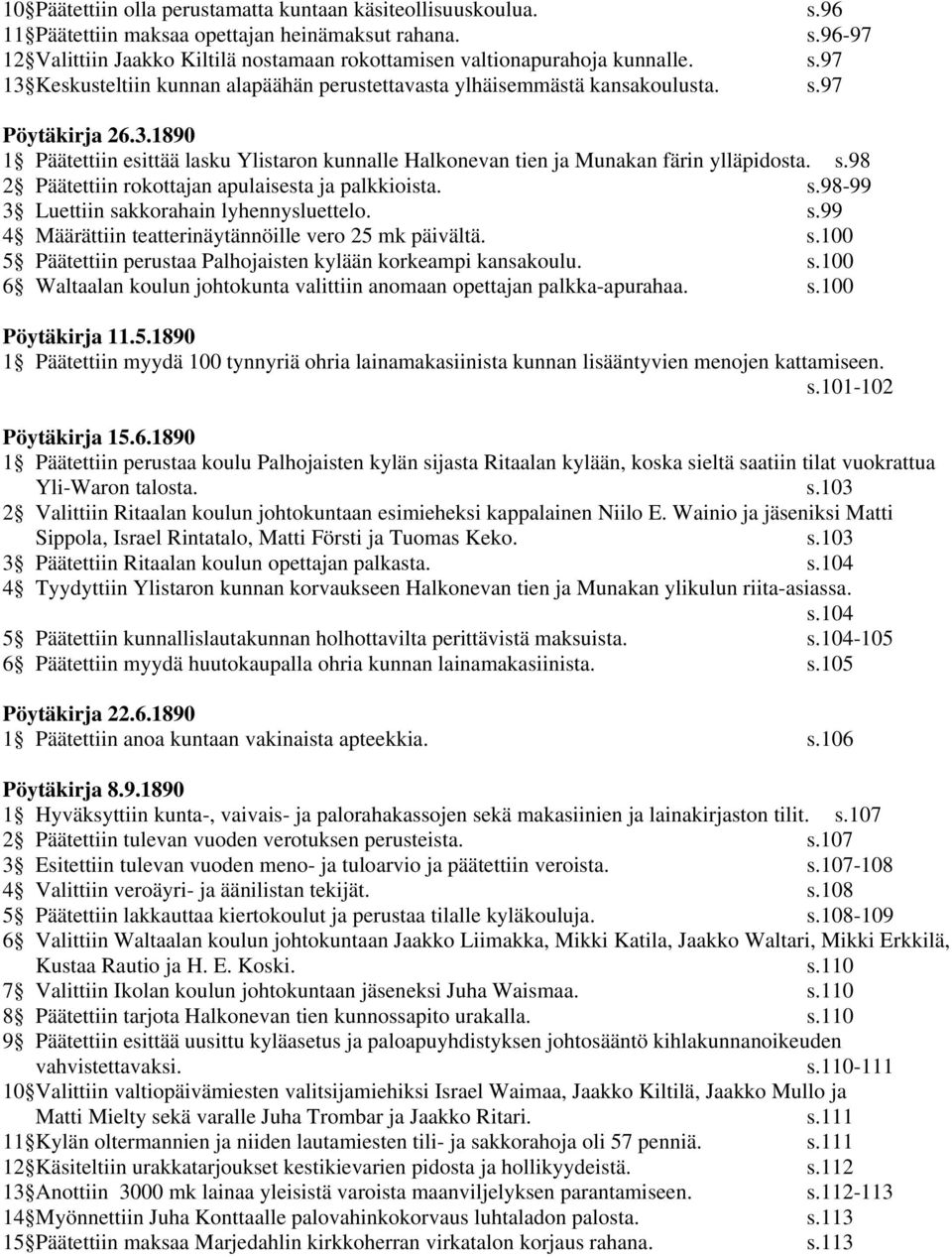 s.98 2 Päätettiin rokottajan apulaisesta ja palkkioista. s.98-99 3 Luettiin sakkorahain lyhennysluettelo. s.99 4 Määrättiin teatterinäytännöille vero 25 mk päivältä. s.100 5 Päätettiin perustaa Palhojaisten kylään korkeampi kansakoulu.