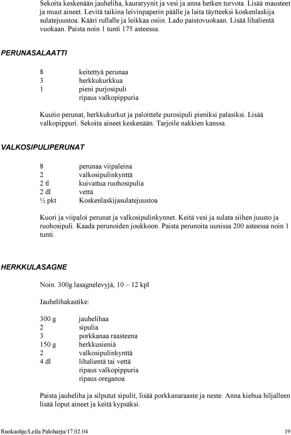 PERUNASALAATTI 8 keitettyä perunaa 3 herkkukurkkua 1 pieni purjosipuli ripaus valkopippuria Kuutio perunat, herkkukurkut ja paloittele purosipuli pieniksi palasiksi. Lisää valkopippuri.