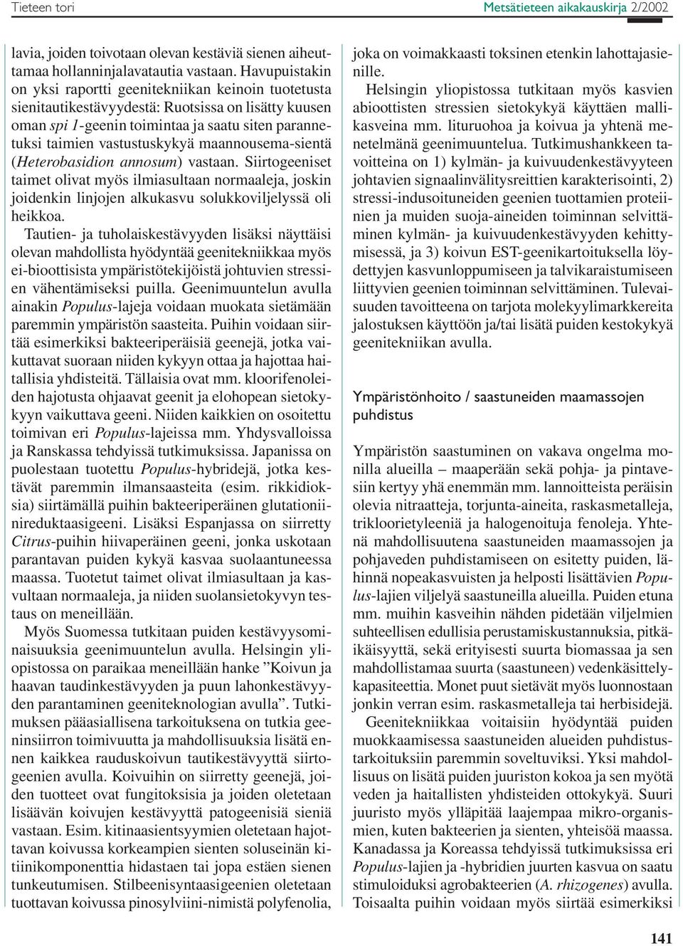 maannousema-sientä (Heterobasidion annosum) vastaan. Siirtogeeniset taimet olivat myös ilmiasultaan normaaleja, joskin joidenkin linjojen alkukasvu solukkoviljelyssä oli heikkoa.