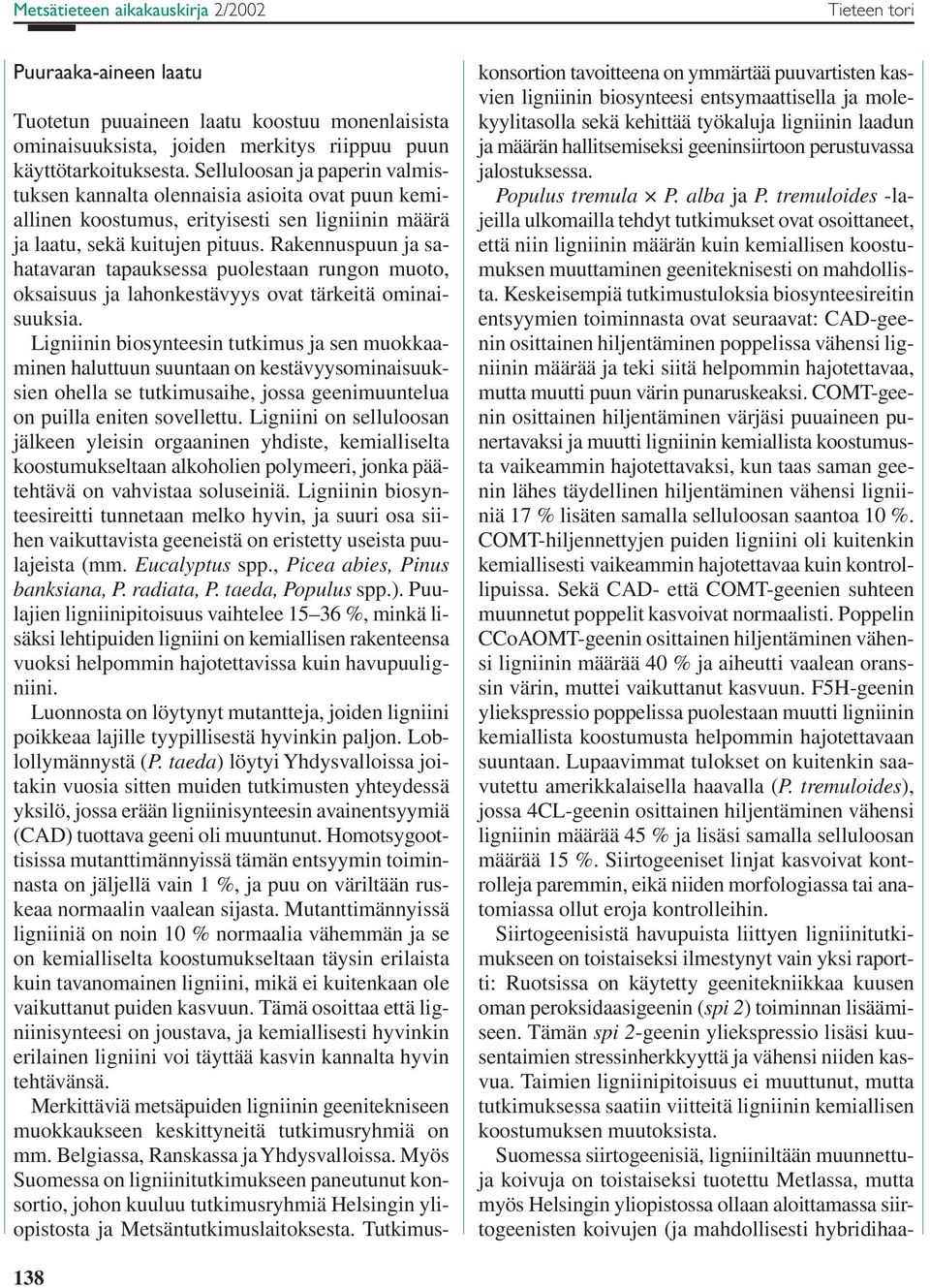 Rakennuspuun ja sahatavaran tapauksessa puolestaan rungon muoto, oksaisuus ja lahonkestävyys ovat tärkeitä ominaisuuksia.