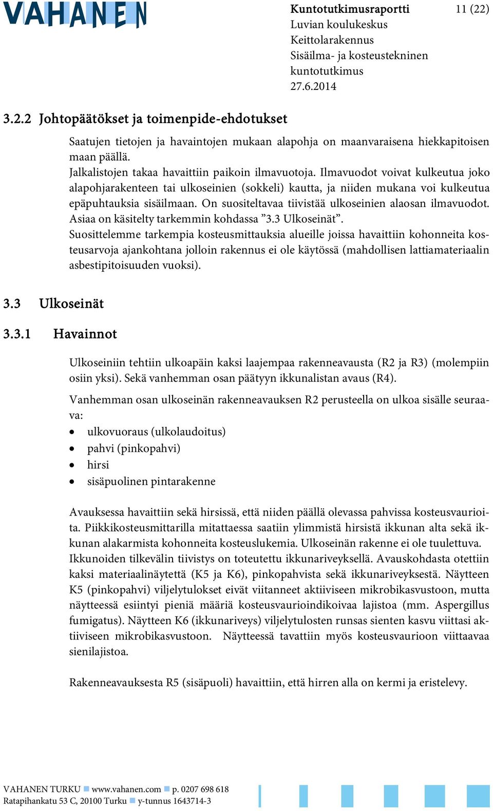 On suositeltavaa tiivistää ulkoseinien alaosan ilmavuodot. Asiaa on käsitelty tarkemmin kohdassa 3.3 Ulkoseinät.