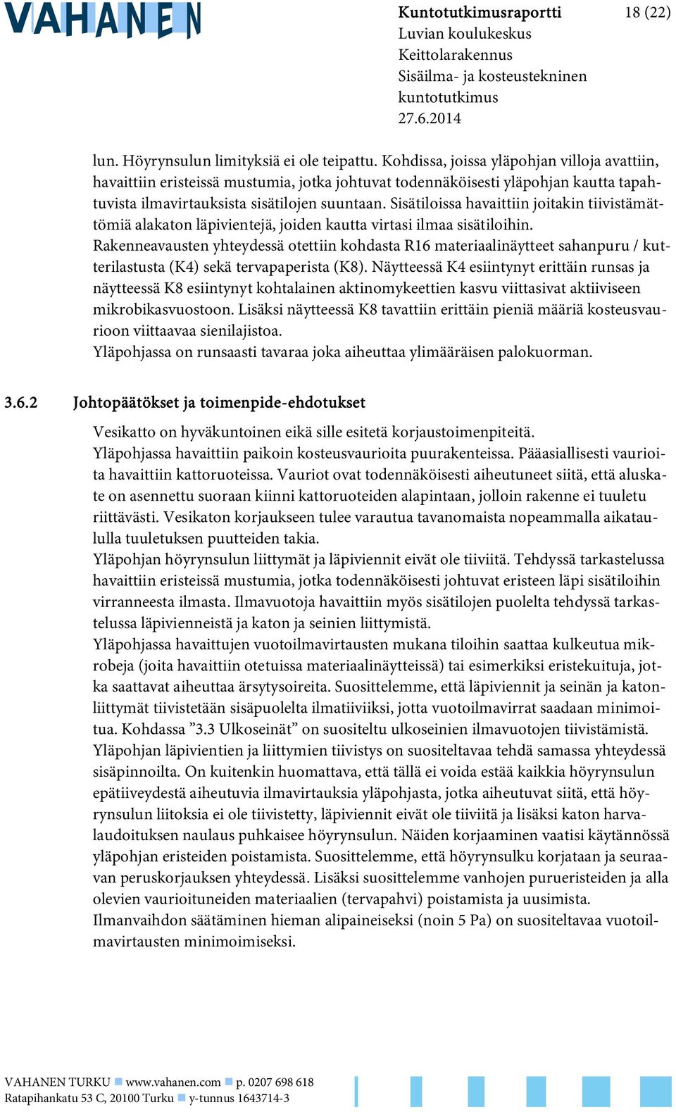 Sisätiloissa havaittiin joitakin tiivistämättömiä alakaton läpivientejä, joiden kautta virtasi ilmaa sisätiloihin.