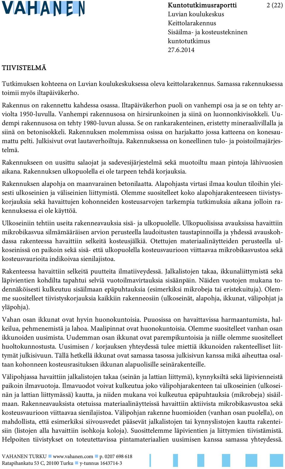 Uudempi rakennusosa on tehty 1980-luvun alussa. Se on rankarakenteinen, eristetty mineraalivillalla ja siinä on betonisokkeli.