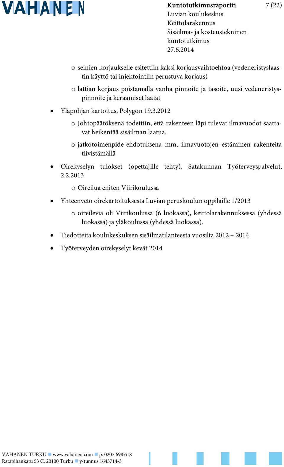 vedeneristyspinnoite ja keraamiset laatat Yläpohjan kartoitus, Polygon 19.3.2012 o Johtopäätöksenä todettiin, että rakenteen läpi tulevat ilmavuodot saattavat heikentää sisäilman laatua.