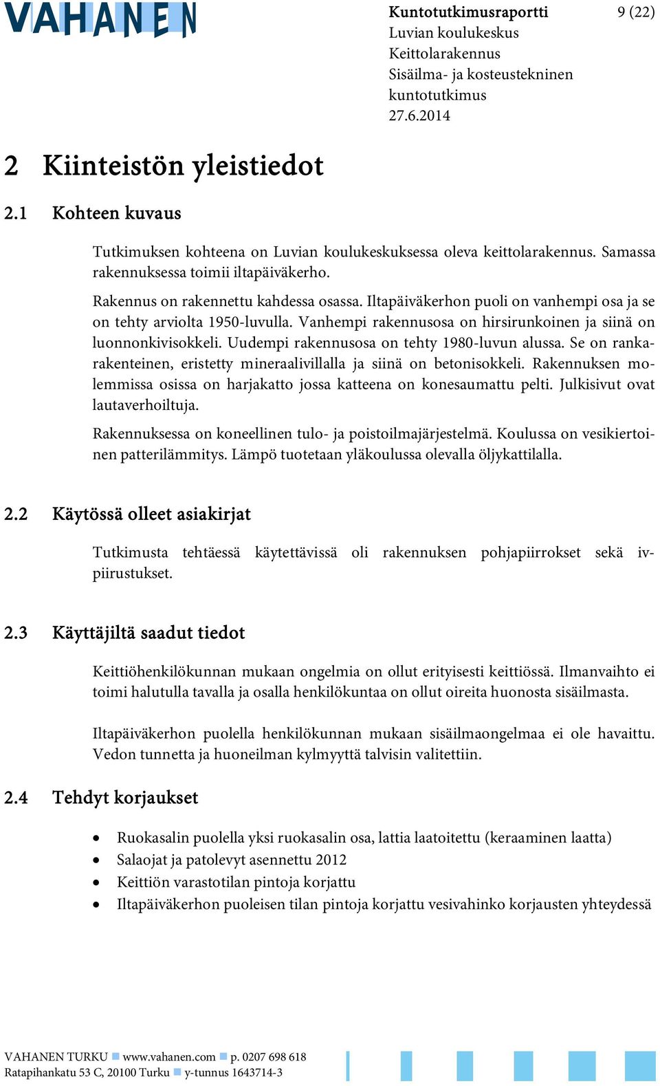 Uudempi rakennusosa on tehty 1980-luvun alussa. Se on rankarakenteinen, eristetty mineraalivillalla ja siinä on betonisokkeli.