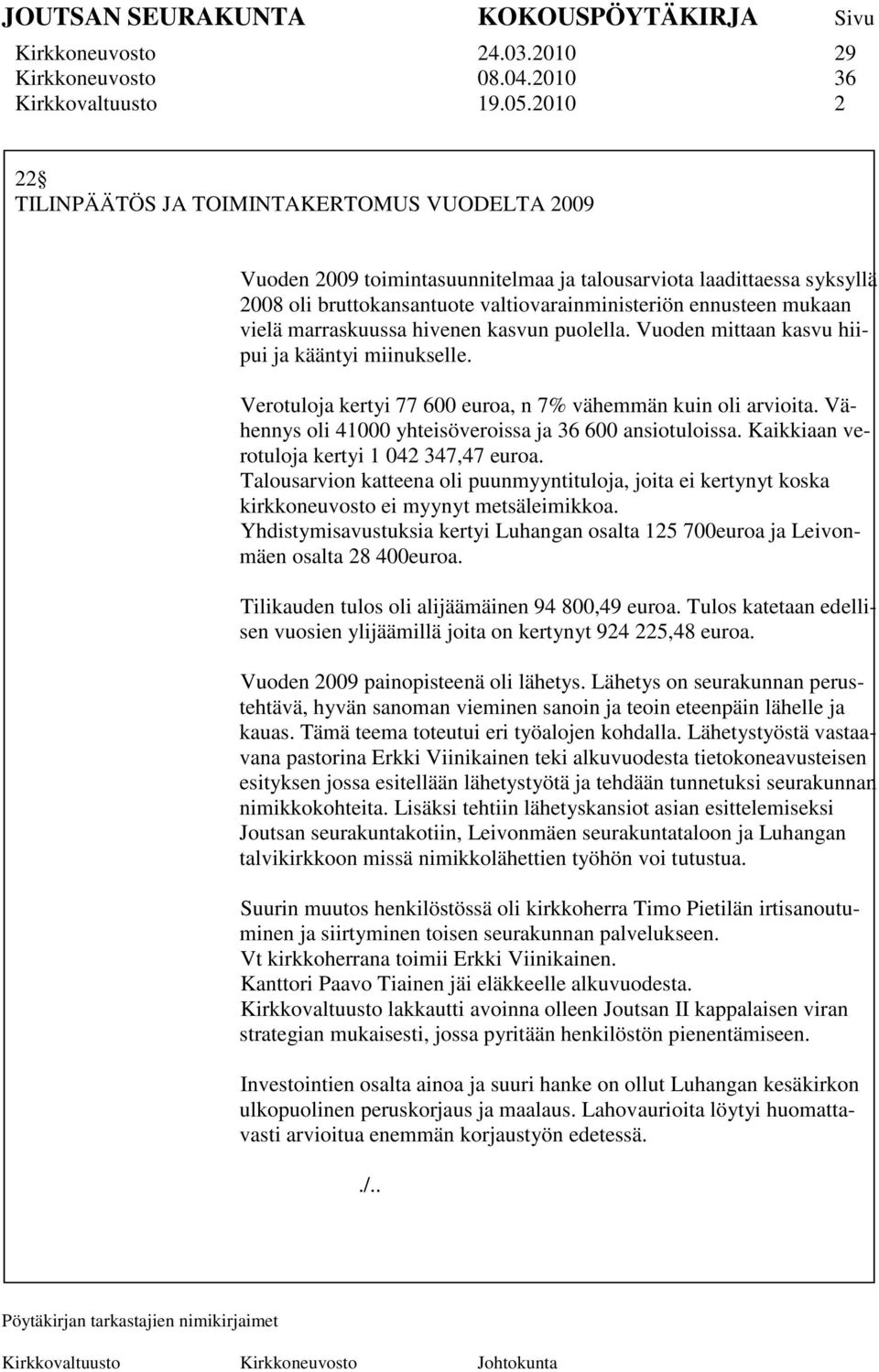 vielä marraskuussa hivenen kasvun puolella. Vuoden mittaan kasvu hiipui ja kääntyi miinukselle. Verotuloja kertyi 77 600 euroa, n 7% vähemmän kuin oli arvioita.