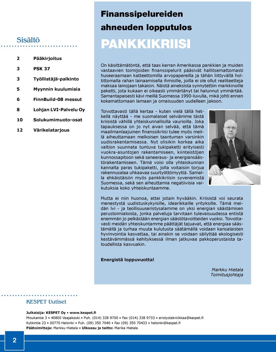 ja tähän liittyvällä holtittomalla rahan lainaamisella ihmisille, joilla ei ole ollut realiteetteja maksaa lainojaan takaisin.