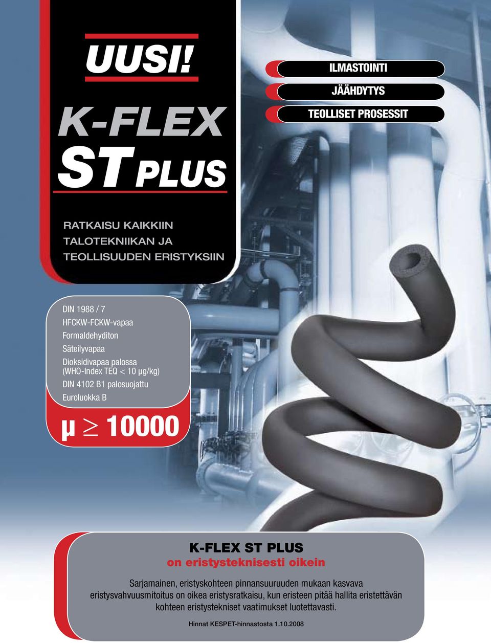 10000 K-FLEX ST PLUS on eristysteknisesti oikein Sarjamainen, eristyskohteen pinnansuuruuden mukaan kasvava eristysvahvuusmitoitus on