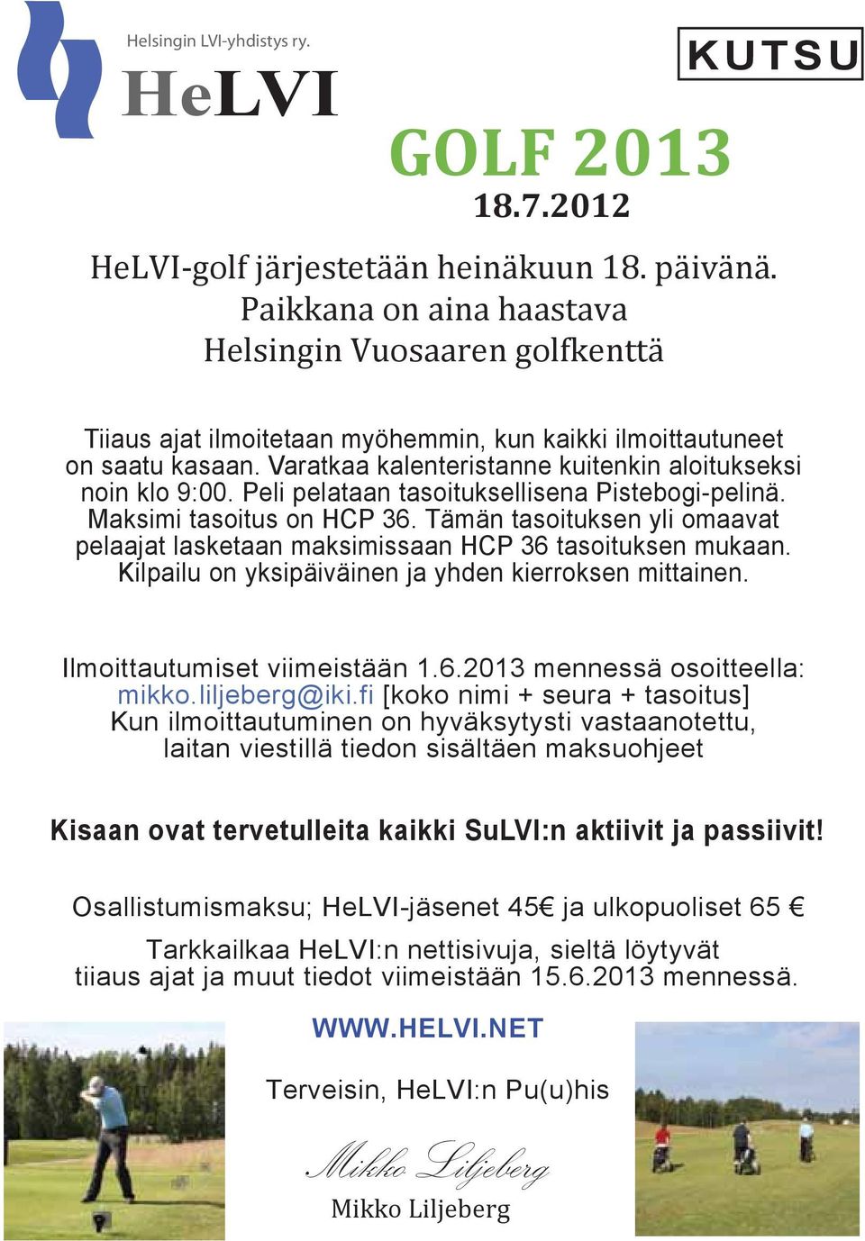 Peli pelataan tasoituksellisena Pistebogi-pelinä. Maksimi tasoitus on HCP 36. Tämän tasoituksen yli omaavat pelaajat lasketaan maksimissaan HCP 36 tasoituksen mukaan.