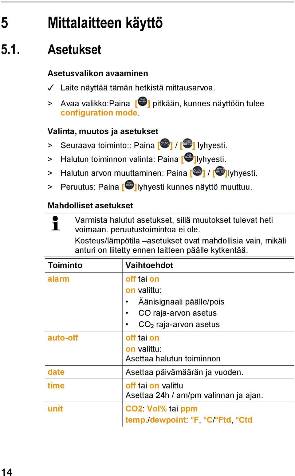 > Peruutus: Paina [ ]lyhyesti kunnes näyttö muuttuu. Mahdolliset asetukset Toiminto alarm auto-off date time unit Varmista halutut asetukset, sillä muutokset tulevat heti voimaan.