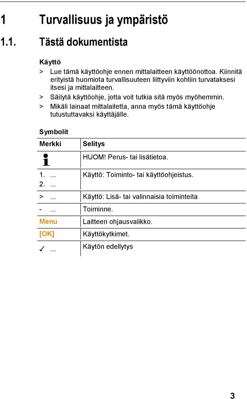 > Säilytä käyttöohje, jotta voit tutkia sitä myös myöhemmin. > Mikäli lainaat mittalaitetta, anna myös tämä käyttöohje tutustuttavaksi käyttäjälle.