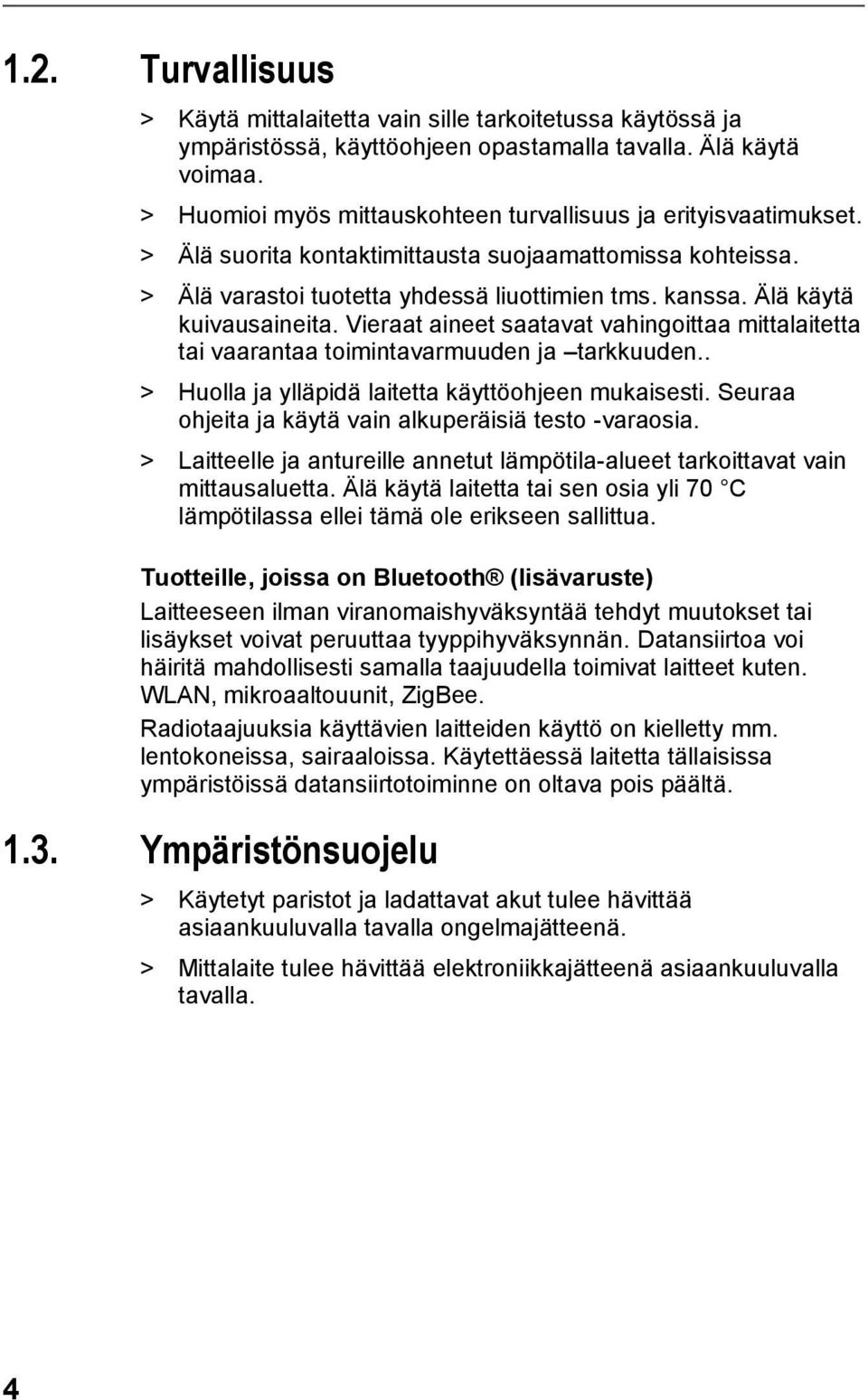 Älä käytä kuivausaineita. Vieraat aineet saatavat vahingoittaa mittalaitetta tai vaarantaa toimintavarmuuden ja tarkkuuden.. > Huolla ja ylläpidä laitetta käyttöohjeen mukaisesti.